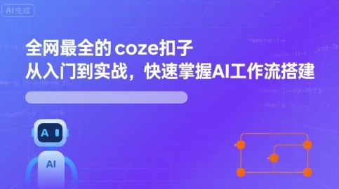 全网最全的coze扣子从入门到实战，快速掌握AI工作流搭建网创项目-知识付费-在线课程-自媒体创业-网络副业-优利资源优利资源网