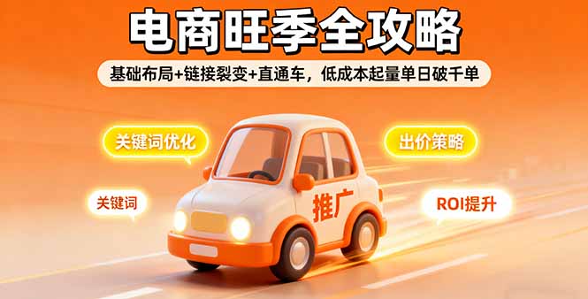 2025电商旺季全攻略，基础布局+链接裂变+直通车，低成本起量单日破千单网创项目-知识付费-在线课程-自媒体创业-网络副业-优利资源优利资源网