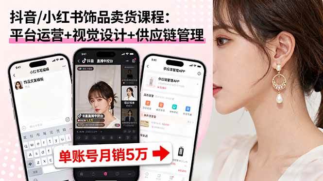 （16035期）抖音/小红书饰品卖货课程：平台运营+视觉设计+供应链管理，单账号月销5万网创项目-知识付费-在线课程-自媒体创业-网络副业-优利资源优利资源网
