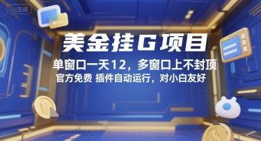 美金挂G项目，单窗口一天12，多窗口上不封顶，官方免费插件自动运行，对小白友好【揭秘】网创项目-知识付费-在线课程-自媒体创业-网络副业-优利资源优利资源网