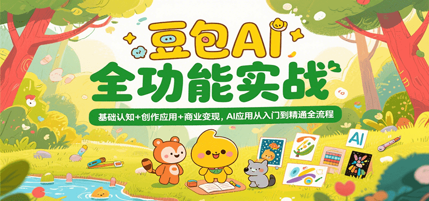 豆包AI全功能实战，基础认知+创作应用+商业变现，AI应用从入门到精通全流程网创项目-知识付费-在线课程-自媒体创业-网络副业-优利资源优利资源网