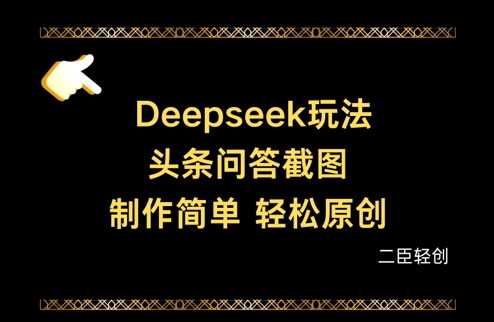 Deepseek头条问答截图，制作简单，轻松原创网创项目-知识付费-在线课程-自媒体创业-网络副业-优利资源优利资源网