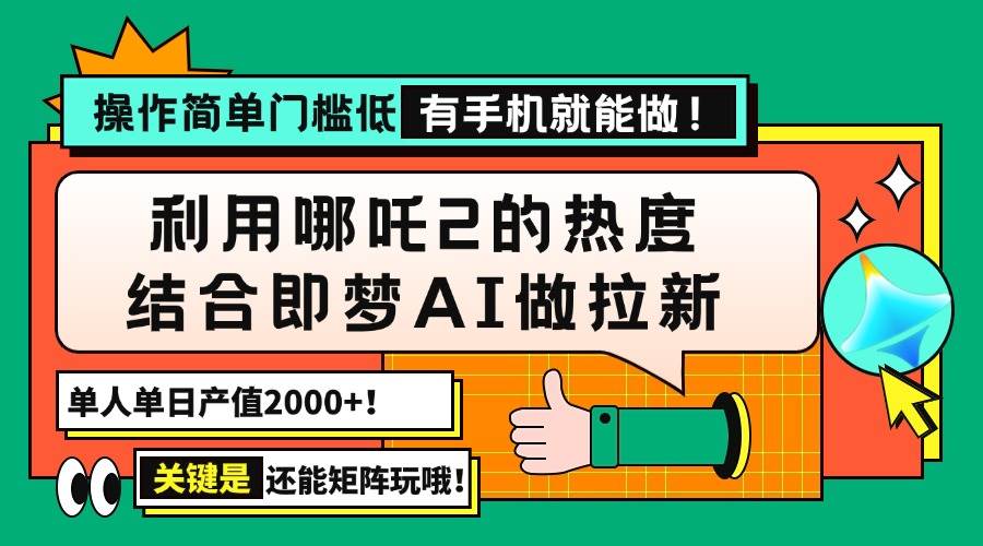 （14324期）用哪吒2热度结合即梦AI做拉新，单日产值2000+，操作简单门槛低，有手机…网创项目-知识付费-在线课程-自媒体创业-网络副业-优利资源优利资源网