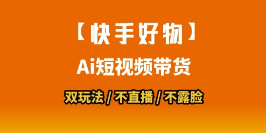 【快手好物】短视频带货，搬运拼接+数字人双玩法，操作简单，会玩手机就行网创项目-知识付费-在线课程-自媒体创业-网络副业-优利资源优利资源网