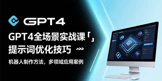 （15499期）GPT4全场景实战课：提示词优化技巧，机器人制作方法，多领域应用案例网创项目-知识付费-在线课程-自媒体创业-网络副业-优利资源优利资源网