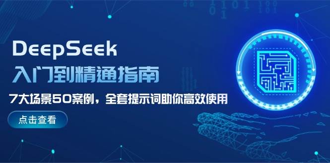 DeepSeek入门到精通指南，7大场景50案例，全套提示词助你高效使用网创项目-知识付费-在线课程-自媒体创业-网络副业-优利资源优利资源网