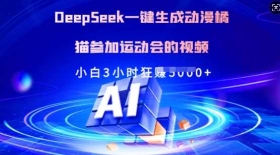 Deepseek一键生成动漫橘猫参加运动会的视频，小白3小时狂收多张网创项目-知识付费-在线课程-自媒体创业-网络副业-优利资源优利资源网