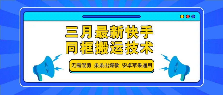 三月最新快手同框搬运技术，无需混剪 条条出爆款 安卓苹果通用网创项目-知识付费-在线课程-自媒体创业-网络副业-优利资源优利资源网