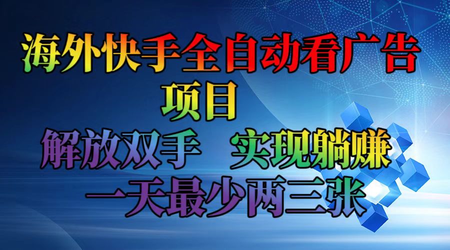 （12185期）海外快手全自动看广告项目 解放双手 实现躺赚 一天最少两三张网创项目-知识付费-在线课程-自媒体创业-网络副业-优利资源优利资源网