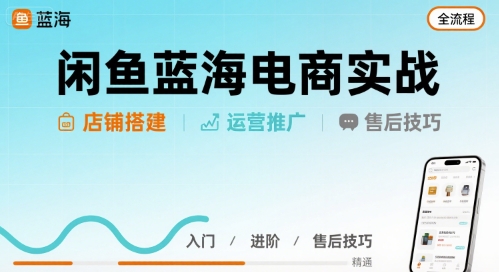 闲鱼蓝海电商实战，店铺搭建运营售后全流程网创项目-知识付费-在线课程-自媒体创业-网络副业-优利资源优利资源网