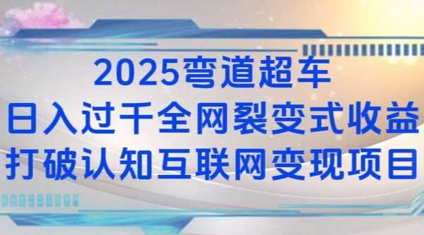 2025弯道超车日入过K全网裂变式收益打破认知互联网变现项目【揭秘】网创项目-知识付费-在线课程-自媒体创业-网络副业-优利资源优利资源网