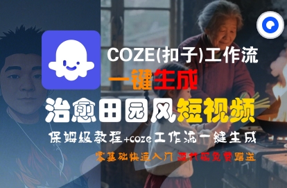 COZE(扣子)工作流一键在所治愈田园风短视频，保姆级教程，零基础快速入门网创项目-知识付费-在线课程-自媒体创业-网络副业-优利资源优利资源网