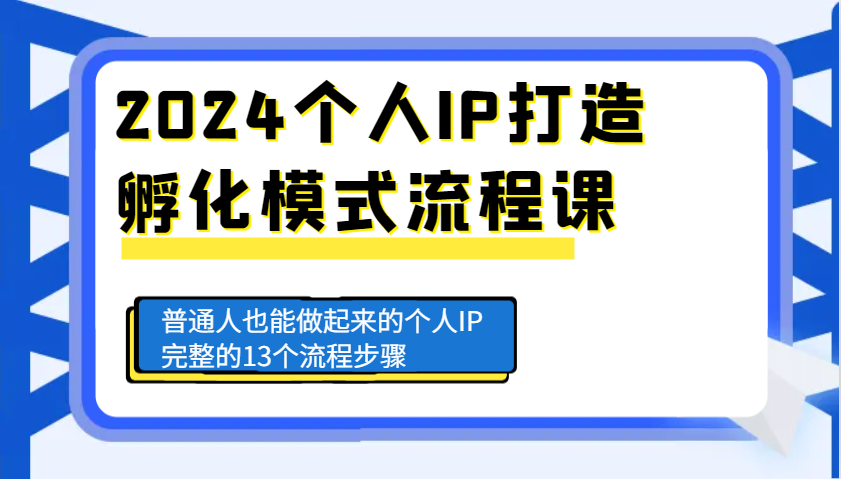 2024个人IP打造孵化模式流程课，普通人也能做起来的个人IP完整的13个流程步骤网创项目-知识付费-在线课程-自媒体创业-网络副业-优利资源优利资源网