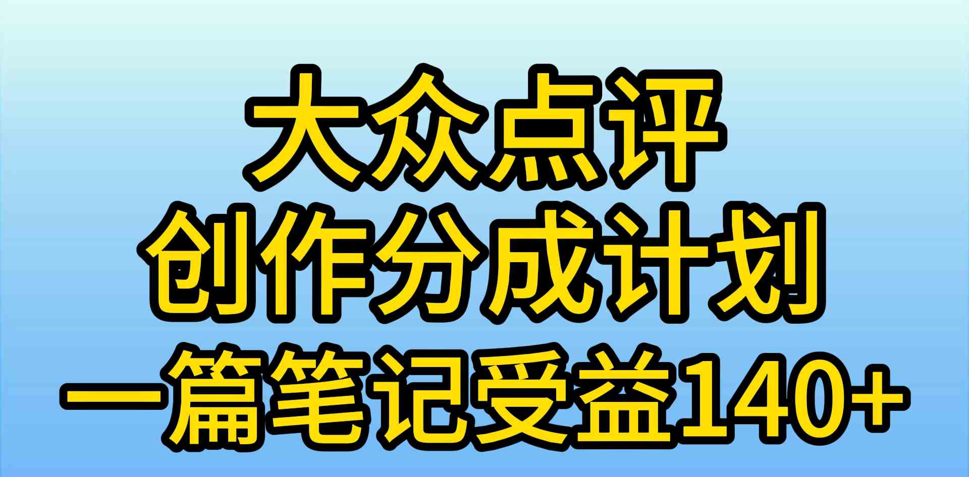 （9979期）大众点评创作分成，一篇笔记收益140+，新风口第一波，作品制作简单，小…网创项目-知识付费-在线课程-自媒体创业-网络副业-优利资源优利资源网