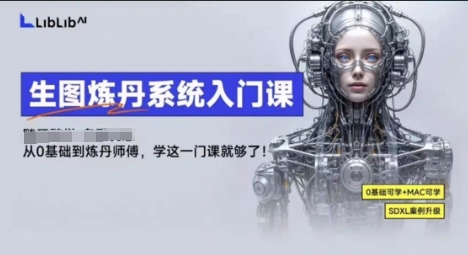 LibLibAI哩布哩布生图炼丹系统入门课，从生图到炼丹，只学这一门就够了网创项目-知识付费-在线课程-自媒体创业-网络副业-优利资源优利资源网