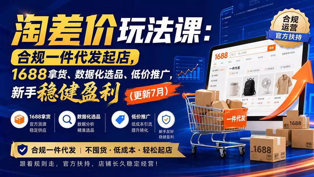 淘差价玩法课：合规一件代发起店，1688拿货、数据化选品、低价推广，新手稳健盈利(更新8月网创项目-知识付费-在线课程-自媒体创业-网络副业-优利资源优利资源网