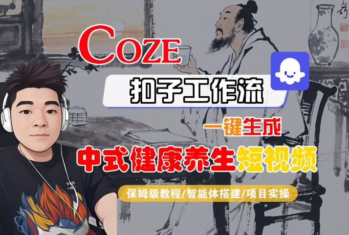 Coze扣子工作流一键生成中式健康养生短视频，保姆级教程-智能体搭建-项目实操网创项目-知识付费-在线课程-自媒体创业-网络副业-优利资源优利资源网
