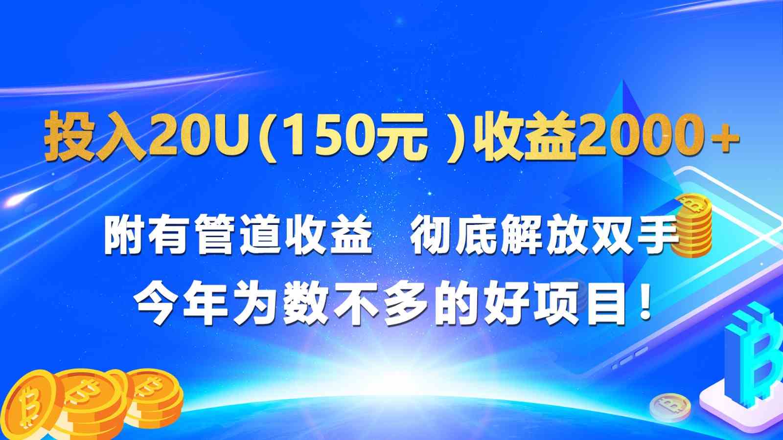 投入20u（150元 ）收益2000+ 附有管道收益 彻底解放双手 今年为数不多的好项目！网创项目-知识付费-在线课程-自媒体创业-网络副业-优利资源优利资源网
