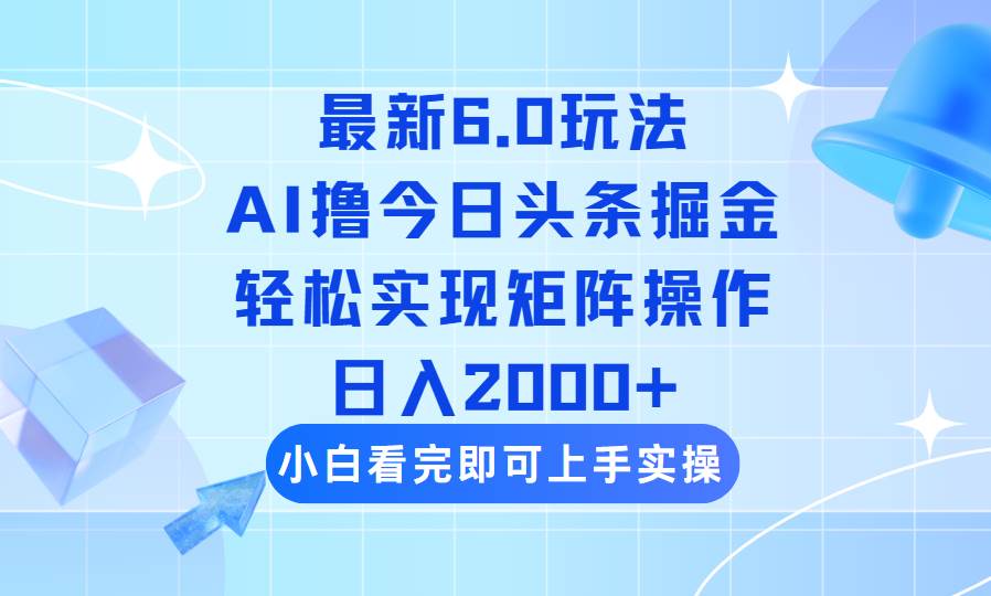 （14386期）今日头条最新6.0玩法，思路简单，复制粘贴，轻松实现矩阵日入2000+网创项目-知识付费-在线课程-自媒体创业-网络副业-优利资源优利资源网