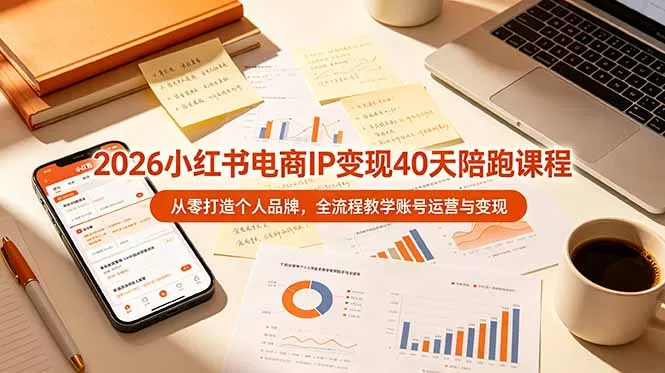 2026小红书电商IP变现40天陪跑课程-11期，从零打造个人品牌，全流程教学账号运营与变现网创项目-知识付费-在线课程-自媒体创业-网络副业-优利资源优利资源网
