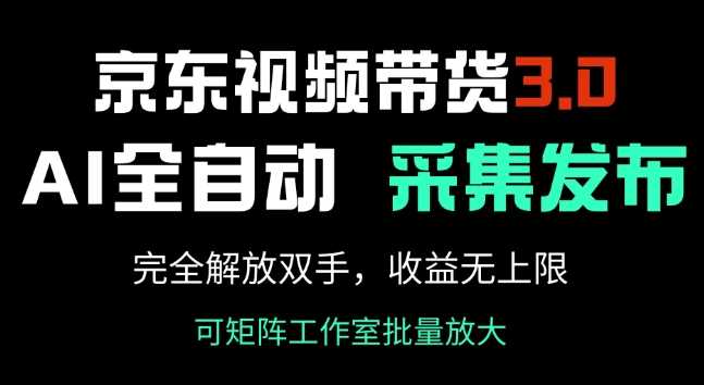 京东视频带货3.0，Ai全自动采集+自动发布，完全解放双手，收入无上限网创项目-知识付费-在线课程-自媒体创业-网络副业-优利资源优利资源网