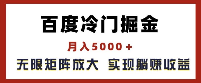百度冷门掘金，月入5000+，无限矩阵放大，实现管道躺赚收益【揭秘】网创项目-知识付费-在线课程-自媒体创业-网络副业-优利资源优利资源网