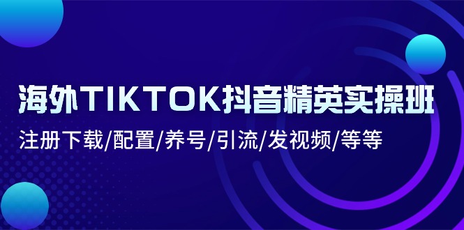 （10998期）海外TIKTOK抖音精英实操班：注册下载/配置/养号/引流/发视频/等等网创项目-知识付费-在线课程-自媒体创业-网络副业-优利资源优利资源网