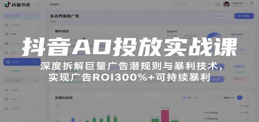 抖音AD投放实战课，深度拆解巨量广告潜规则与暴利技术，实现广告ROI300%+可持续暴利网创项目-知识付费-在线课程-自媒体创业-网络副业-优利资源优利资源网