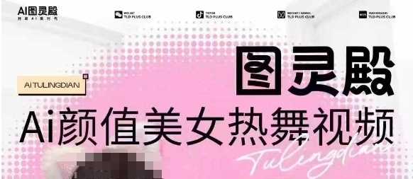 全网首发，原价988图灵殿AI颜值美女热舞视频，云端生图，轻松过原创网创项目-知识付费-在线课程-自媒体创业-网络副业-优利资源优利资源网
