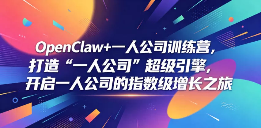 OpenClaw+一人公司训练营，打造“一人公司”超级引擎，开启一人公司的指数级增长之旅网创项目-知识付费-在线课程-自媒体创业-网络副业-优利资源优利资源网