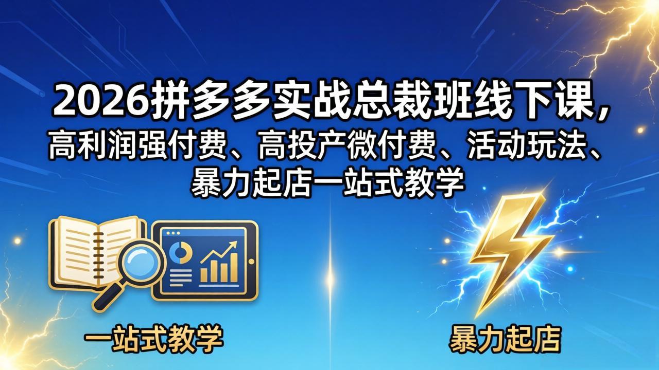 2026拼多多实战总裁班线下课，高利润强付费、高投产微付费、活动玩法、暴力起店一站式教学网创项目-知识付费-在线课程-自媒体创业-网络副业-优利资源优利资源网