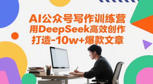 AI公众号写作训练营，用DeepSeek高效创作，打造10w+爆款文章网创项目-知识付费-在线课程-自媒体创业-网络副业-优利资源优利资源网