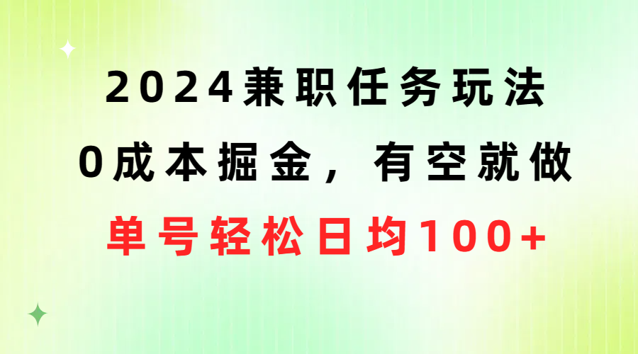 （10457期）2024兼职任务玩法 0成本掘金，有空就做 单号轻松日均100+网创项目-知识付费-在线课程-自媒体创业-网络副业-优利资源优利资源网
