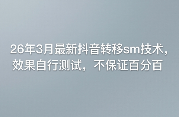 26年3月最新抖音转移sm技术，效果自行测试，不保证百分百网创项目-知识付费-在线课程-自媒体创业-网络副业-优利资源优利资源网
