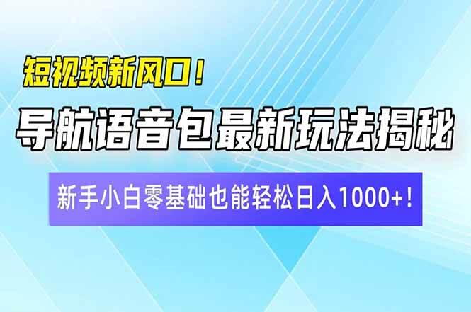 （14492期）短视频新风口！导航语音包最新玩法揭秘，新手小白零基础也能轻松日入10…网创项目-知识付费-在线课程-自媒体创业-网络副业-优利资源优利资源网