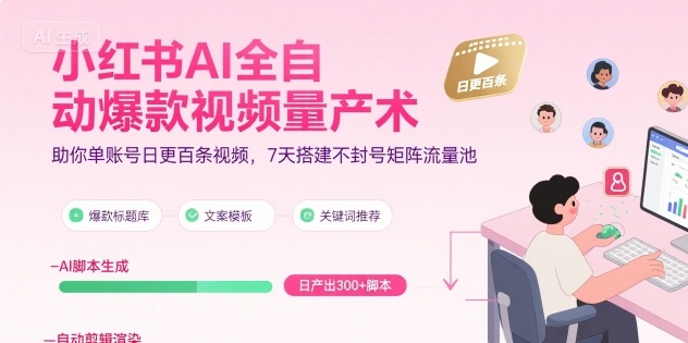 小红书AI全自动爆款视频量产术，助你单账号日更百条视频，7天搭建不封号矩阵流量池网创项目-知识付费-在线课程-自媒体创业-网络副业-优利资源优利资源网