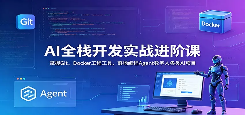 AI全栈开发实战进阶课：掌握Git、Docker工程工具，落地编程Agent数字人各类AI项目网创项目-知识付费-在线课程-自媒体创业-网络副业-优利资源优利资源网