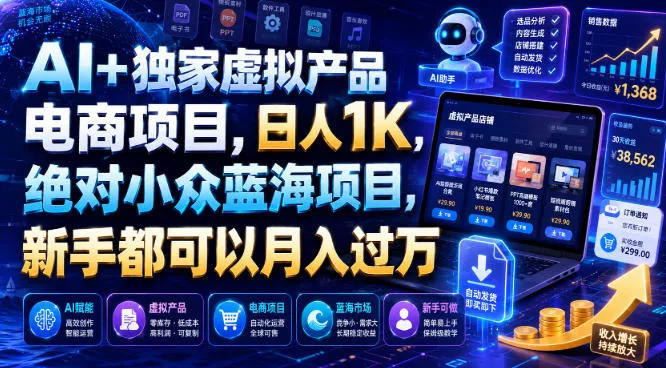 AI+独家虚拟产品电商项目，日人1K，绝对小众蓝海项目，新手都可以月入过万【揭秘】网创项目-知识付费-在线课程-自媒体创业-网络副业-优利资源优利资源网