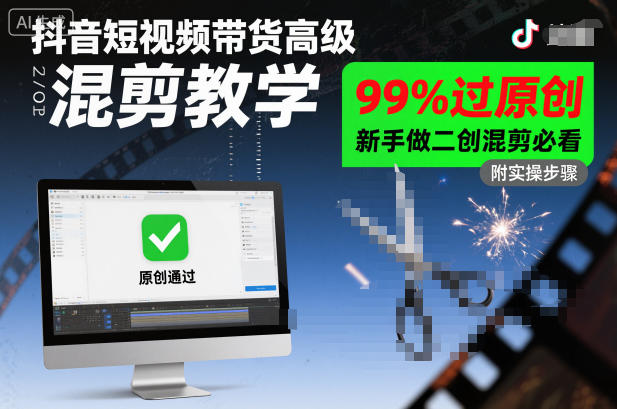 抖音短视频带货高级混剪教学，99%过原创，新手做二创混剪必看网创项目-知识付费-在线课程-自媒体创业-网络副业-优利资源优利资源网