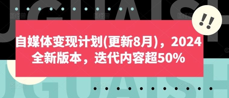 自媒体变现计划(更新8月)，2024全新版本，迭代内容超50%网创项目-知识付费-在线课程-自媒体创业-网络副业-优利资源优利资源网