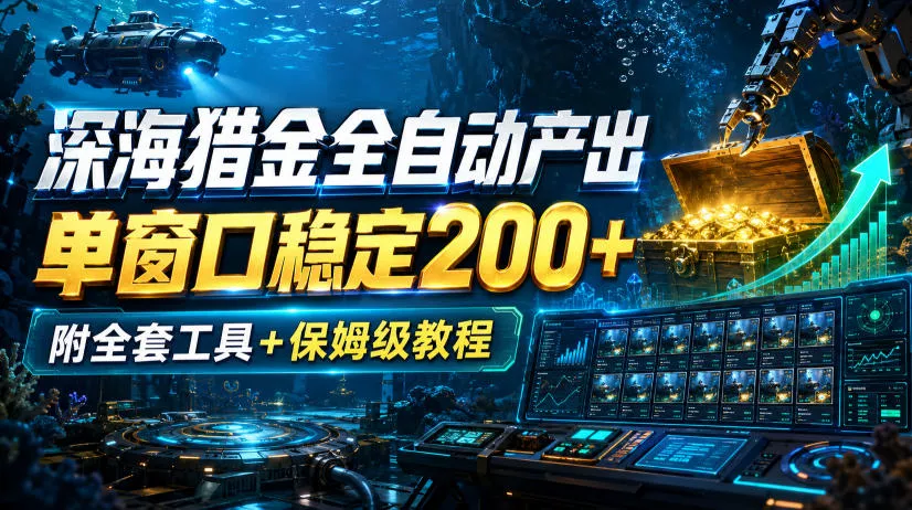 深海猎金全自动产出，单窗口稳定200+，附全套工具+保姆级教程【揭秘】网创项目-知识付费-在线课程-自媒体创业-网络副业-优利资源优利资源网