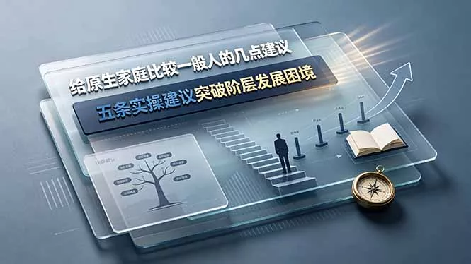 付费文章：给原生家庭比较一般人的几点建议，五条实操建议突破阶层发展困境网创项目-知识付费-在线课程-自媒体创业-网络副业-优利资源优利资源网