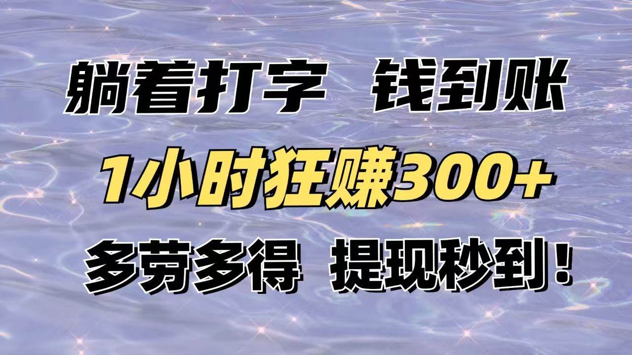 （14196期）躺着打字钱到账！1小时狂赚300+多劳多得，提现秒到！网创项目-知识付费-在线课程-自媒体创业-网络副业-优利资源优利资源网