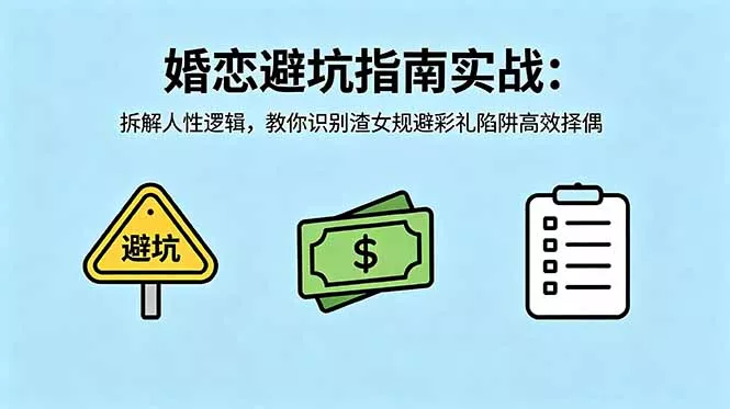 付费文章：婚恋避坑指南实战：拆解人性逻辑，教你识别渣女规避彩礼陷阱高效择偶网创项目-知识付费-在线课程-自媒体创业-网络副业-优利资源优利资源网