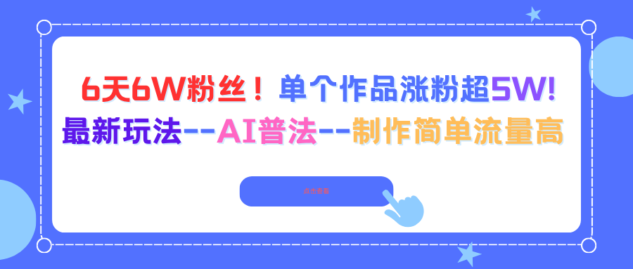 6天6W粉丝！单个作品涨粉超5W!最新玩法–AI普法–制作简单流量高网创项目-知识付费-在线课程-自媒体创业-网络副业-优利资源优利资源网