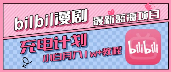 最新蓝海项目，B站充电计划，小白也能月入1w+网创项目-知识付费-在线课程-自媒体创业-网络副业-优利资源优利资源网