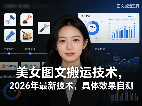 美女图文搬运技术，2026年最新技术，具体效果自测网创项目-知识付费-在线课程-自媒体创业-网络副业-优利资源优利资源网