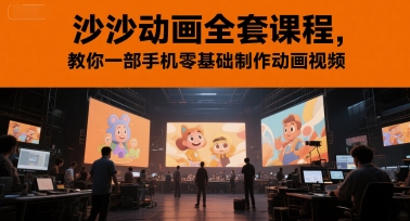 沙沙动画全套课程，教你一部手机零基础制作动画视频网创项目-知识付费-在线课程-自媒体创业-网络副业-优利资源优利资源网