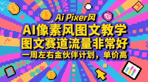 AI像素风图文教学，图文赛道流量非常好，一周左右金伙伴计划，单价高网创项目-知识付费-在线课程-自媒体创业-网络副业-优利资源优利资源网