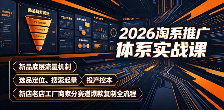 2026淘系推广体系实战课｜新品底层流量机制、选品定位、搜索起量、投产控本、新店老店工厂商家分赛道爆款复制全流程网创项目-知识付费-在线课程-自媒体创业-网络副业-优利资源优利资源网